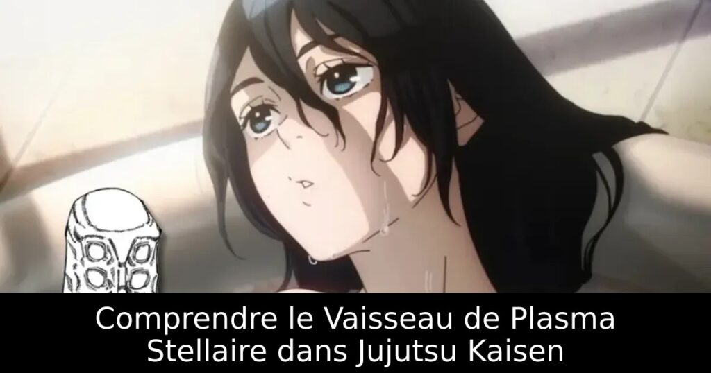 Comprendre le Vaisseau de Plasma Stellaire dans Jujutsu Kaisen