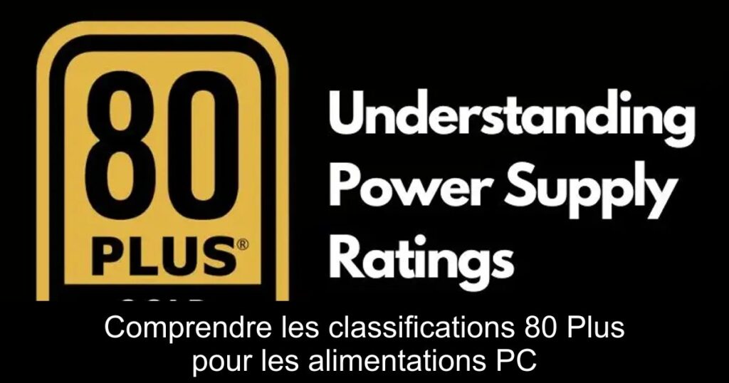Comprendre les classifications 80 Plus pour les alimentations PC