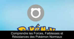 Comprendre les Forces, Faiblesses et Résistances des Pokémon Normaux
