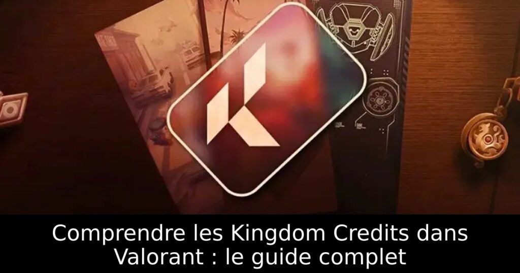 Comprendre les Kingdom Credits dans Valorant : le guide complet