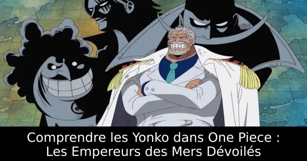 Comprendre les Yonko dans One Piece : Les Empereurs des Mers Dévoilés