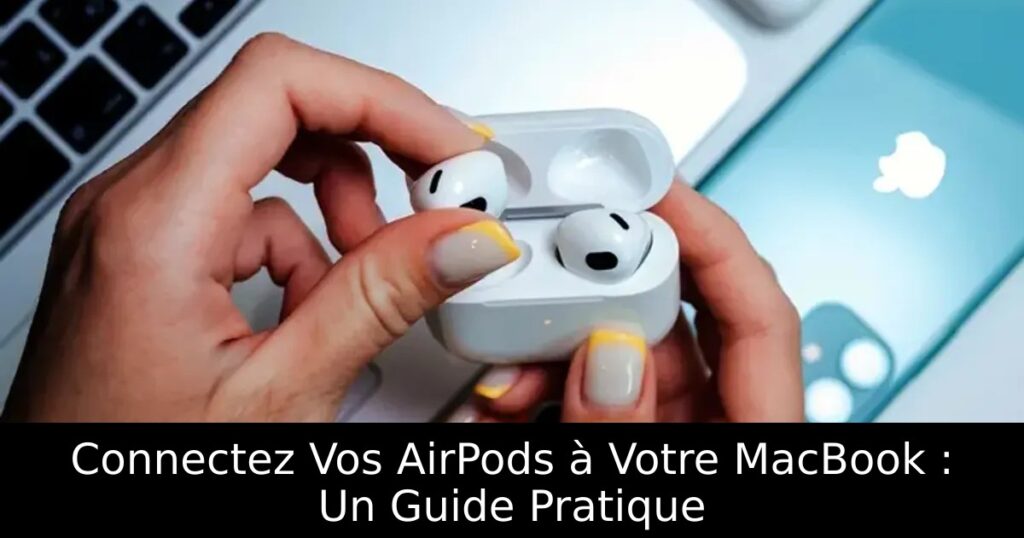 Connectez Vos AirPods à Votre MacBook : Un Guide Pratique