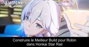 Construire le Meilleur Build pour Robin dans Honkai Star Rail
