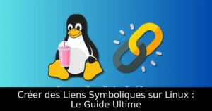 Créer des Liens Symboliques sur Linux : Le Guide Ultime