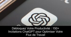 Débloquez Votre Productivité : 150+ Incitations ChatGPT pour Optimiser Votre Flux de Travail
