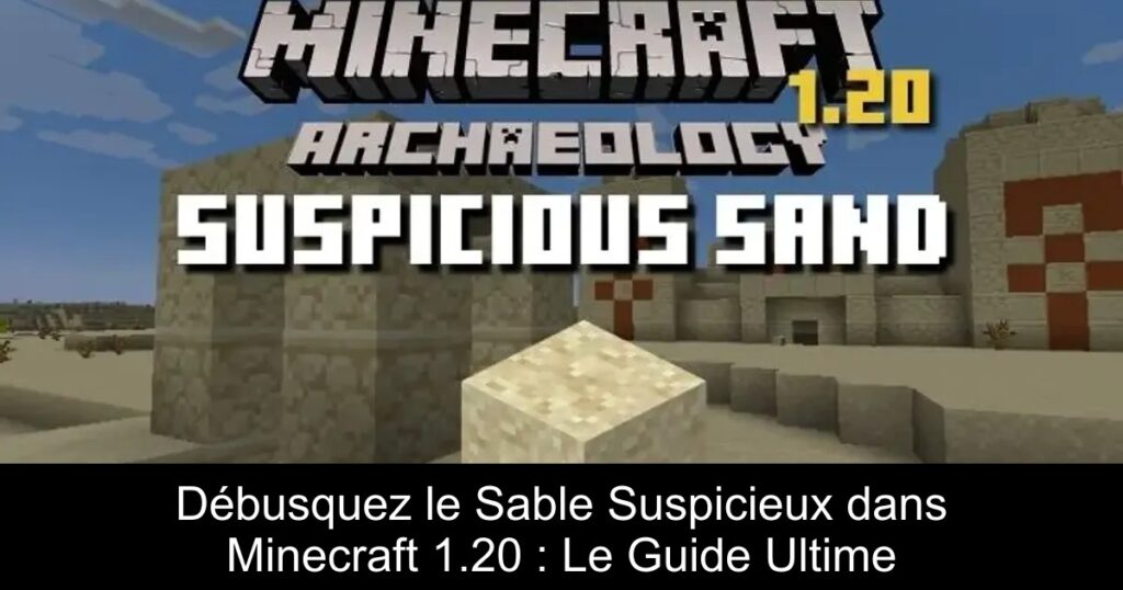 Débusquez le Sable Suspicieux dans Minecraft 1.20 : Le Guide Ultime