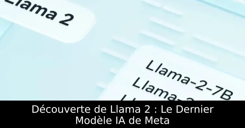 Découverte de Llama 2 : Le Dernier Modèle IA de Meta