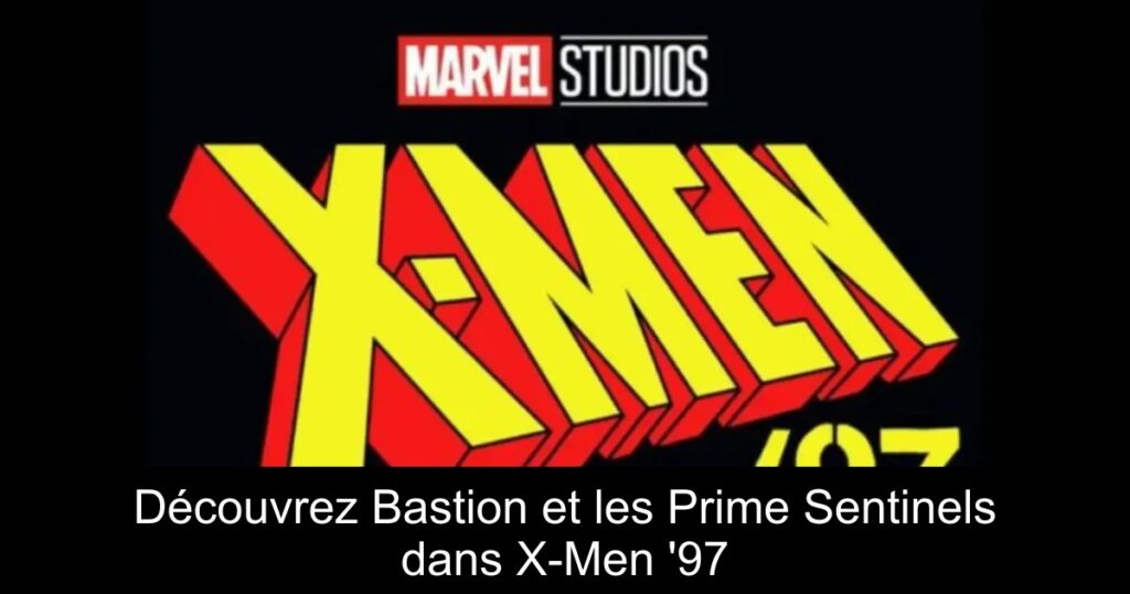 Découvrez Bastion et les Prime Sentinels dans X-Men &rsquo;97