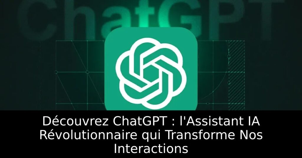 Découvrez ChatGPT : l&rsquo;Assistant IA Révolutionnaire qui Transforme Nos Interactions