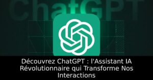 Découvrez ChatGPT : l&rsquo;Assistant IA Révolutionnaire qui Transforme Nos Interactions