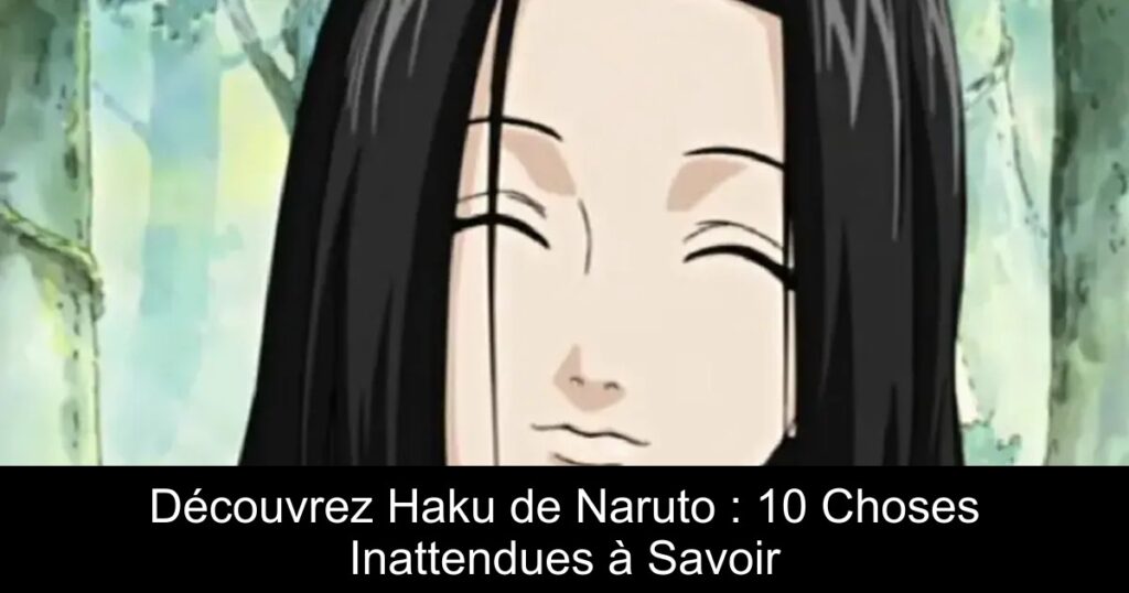 Découvrez Haku de Naruto : 10 Choses Inattendues à Savoir