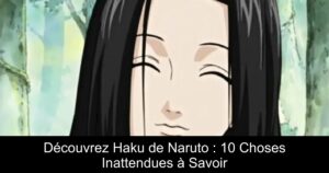 Découvrez Haku de Naruto : 10 Choses Inattendues à Savoir