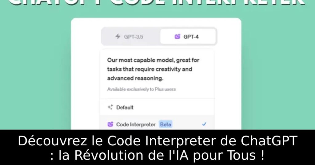 Découvrez le Code Interpreter de ChatGPT : la Révolution de l&rsquo;IA pour Tous !