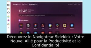 Découvrez le Navigateur Sidekick : Votre Nouvel Allié pour la Productivité et la Confidentialité