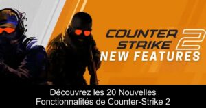 Découvrez les 20 Nouvelles Fonctionnalités de Counter-Strike 2