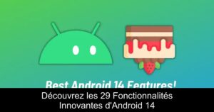 Découvrez les 29 Fonctionnalités Innovantes d&rsquo;Android 14