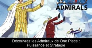 Découvrez les Admiraux de One Piece : Puissance et Stratagie