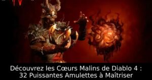 Découvrez les Cœurs Malins de Diablo 4 : 32 Puissantes Amulettes à Maîtriser