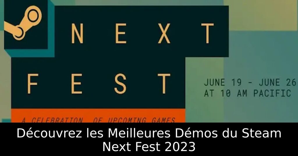 Découvrez les Meilleures Démos du Steam Next Fest 2023