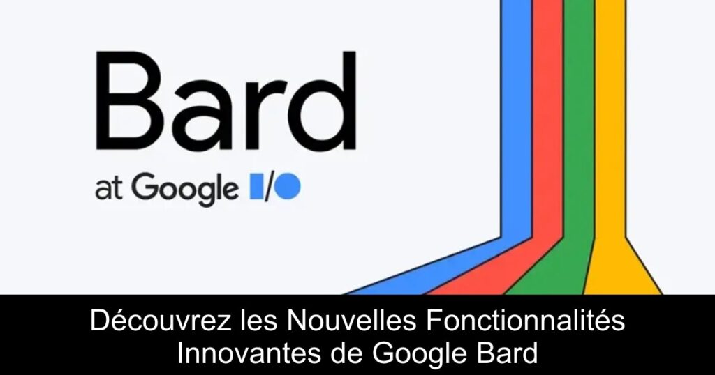 Découvrez les Nouvelles Fonctionnalités Innovantes de Google Bard