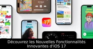 Découvrez les Nouvelles Fonctionnalités Innovantes d&rsquo;iOS 17
