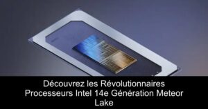 Découvrez les Révolutionnaires Processeurs Intel 14e Génération Meteor Lake