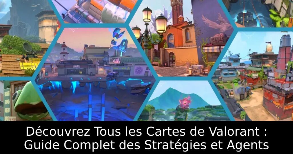 Découvrez Tous les Cartes de Valorant : Guide Complet des Stratégies et Agents