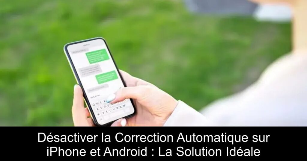 Désactiver la Correction Automatique sur iPhone et Android : La Solution Idéale
