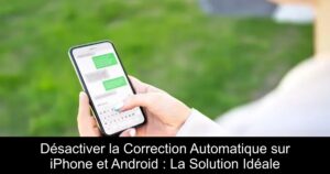 Désactiver la Correction Automatique sur iPhone et Android : La Solution Idéale