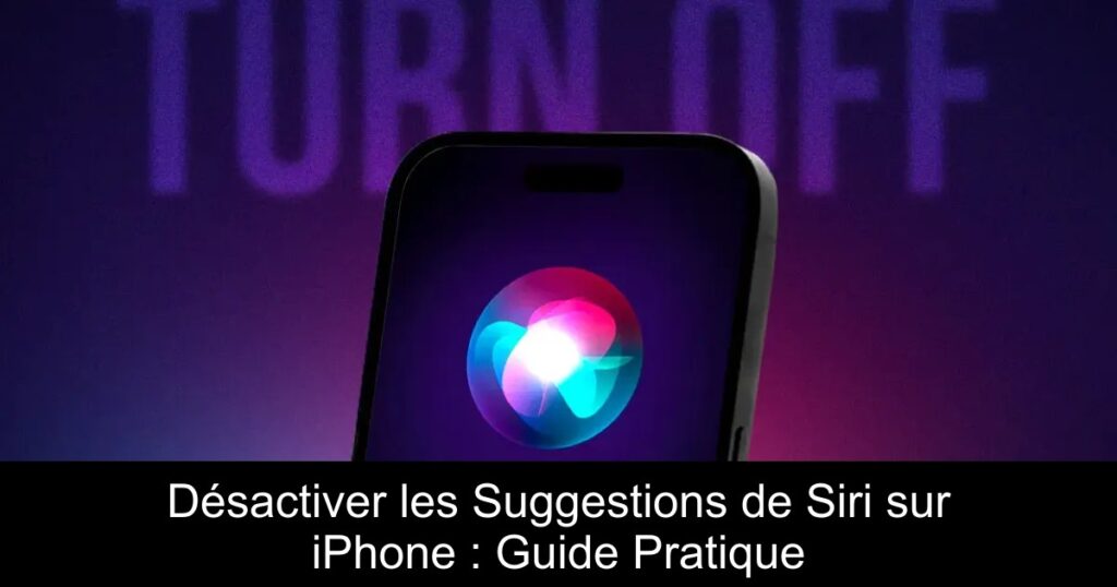 Désactiver les Suggestions de Siri sur iPhone : Guide Pratique