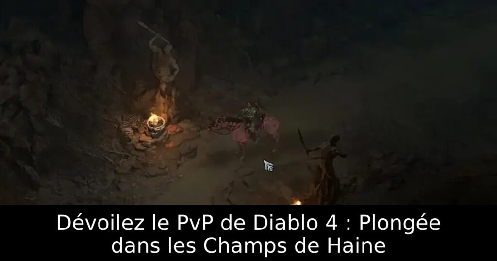 Dévoilez le PvP de Diablo 4 : Plongée dans les Champs de Haine
