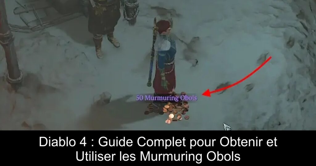 Diablo 4 : Guide Complet pour Obtenir et Utiliser les Murmuring Obols
