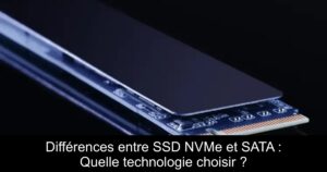 Différences entre SSD NVMe et SATA : Quelle technologie choisir ?