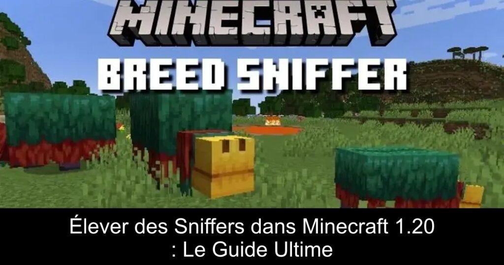 Élever des Sniffers dans Minecraft 1.20 : Le Guide Ultime