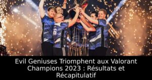 Evil Geniuses Triomphent aux Valorant Champions 2023 : Résultats et Récapitulatif
