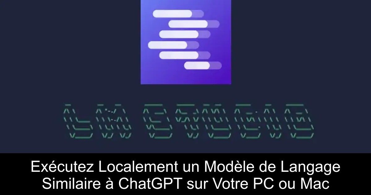 Exécutez Localement un Modèle de Langage Similaire à ChatGPT sur Votre PC ou Mac