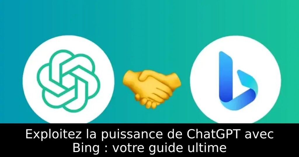 Exploitez la puissance de ChatGPT avec Bing : votre guide ultime