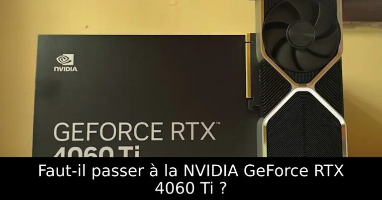Faut-il passer à la NVIDIA GeForce RTX 4060 Ti ?