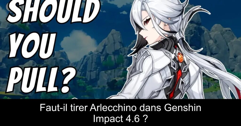 Faut-il tirer Arlecchino dans Genshin Impact 4.6 ?