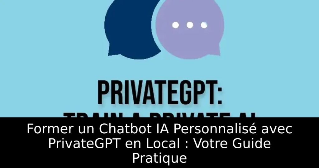 Former un Chatbot IA Personnalisé avec PrivateGPT en Local : Votre Guide Pratique