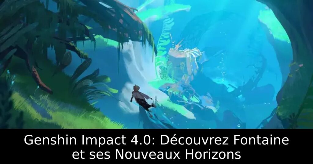 Genshin Impact 4.0: Découvrez Fontaine et ses Nouveaux Horizons