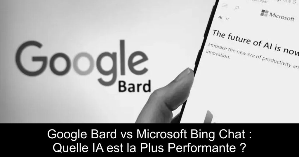 Google Bard vs Microsoft Bing Chat : Quelle IA est la Plus Performante ?