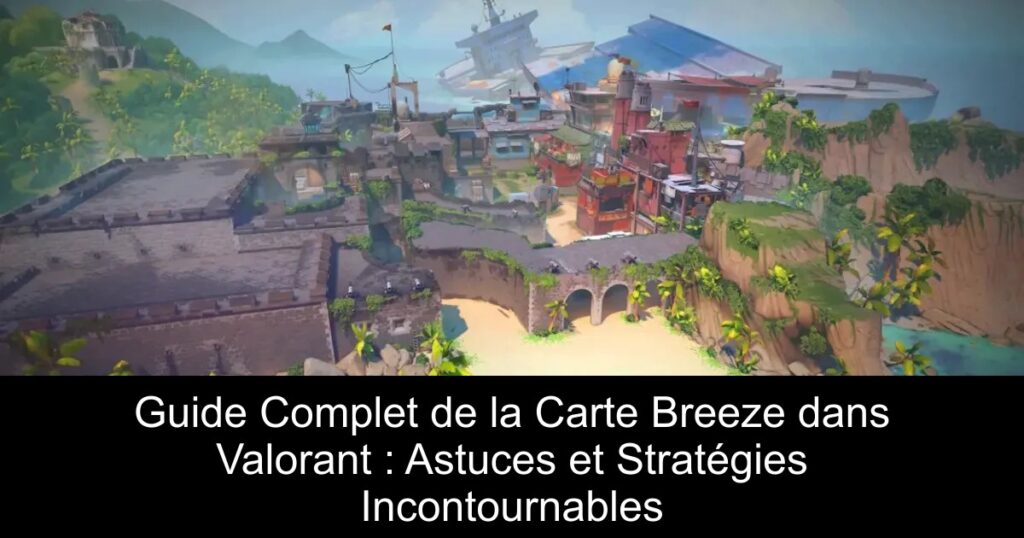 Guide Complet de la Carte Breeze dans Valorant : Astuces et Stratégies Incontournables