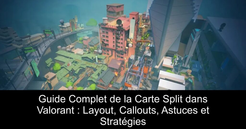 Guide Complet de la Carte Split dans Valorant : Layout, Callouts, Astuces et Stratégies
