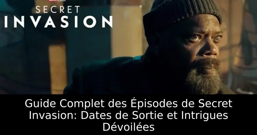 Guide Complet des Épisodes de Secret Invasion: Dates de Sortie et Intrigues Dévoilées