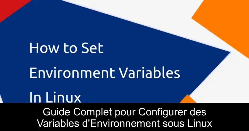 Guide Complet pour Configurer des Variables d&rsquo;Environnement sous Linux
