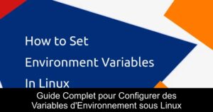Guide Complet pour Configurer des Variables d&rsquo;Environnement sous Linux