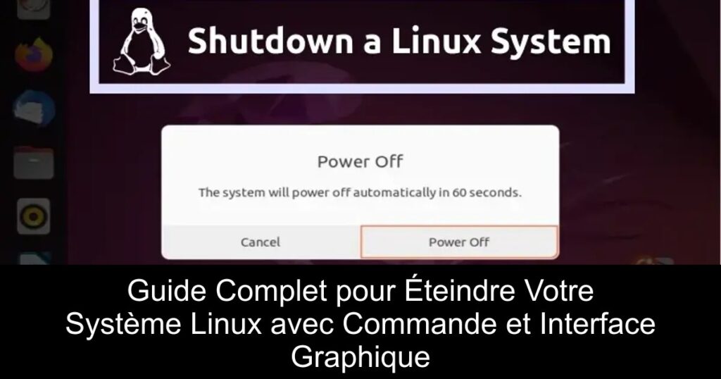Guide Complet pour Éteindre Votre Système Linux avec Commande et Interface Graphique