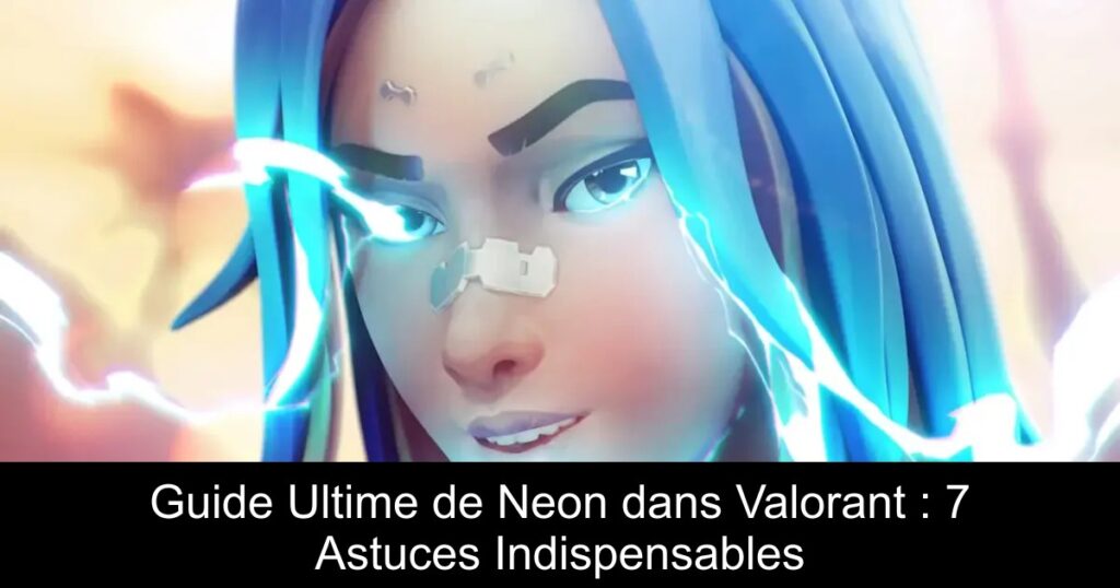 Guide Ultime de Neon dans Valorant : 7 Astuces Indispensables