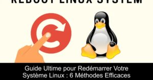Guide Ultime pour Redémarrer Votre Système Linux : 6 Méthodes Efficaces